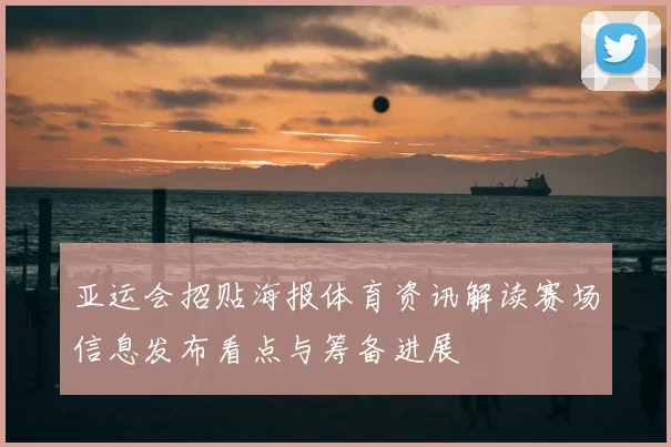 亚运会招贴海报体育资讯解读赛场信息发布看点与筹备进展